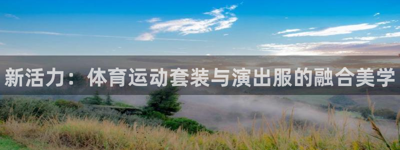 JJB竞技宝官网下载娱乐：新活力：体育运动套装与演出