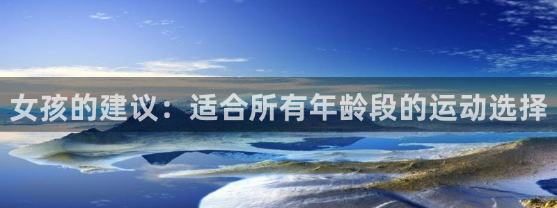 JJB竞技宝官网下载招商：女孩的建议：适合所有年龄段的运动选
