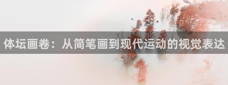 JJB竞技宝官网下载招商：体坛画卷：从简笔画到现代运动的视觉