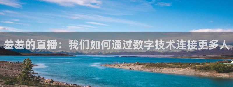 松鼠官方网站：羞羞的直播：我们如何通过数字技术连接更多人