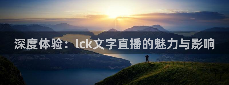 松鼠体育：深度体验：lck文字直播的魅力与影响